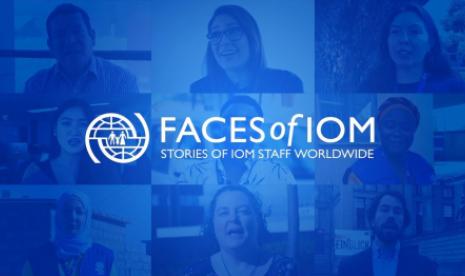 FACES OF IOM: STORIES OF IOM STAFF WORLDWIDE 